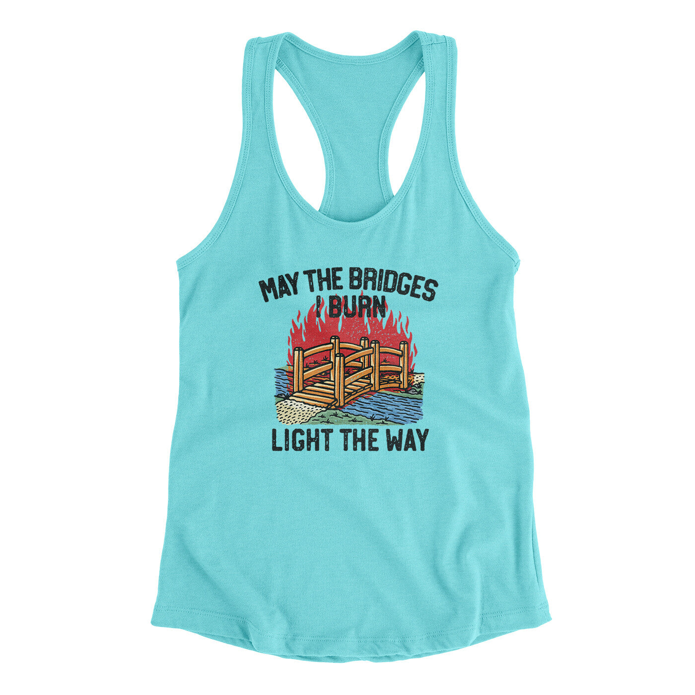 May The Bridges I Burn Light The Way Women's Racerback Tank | Funny Shirt from Famous In Real Life