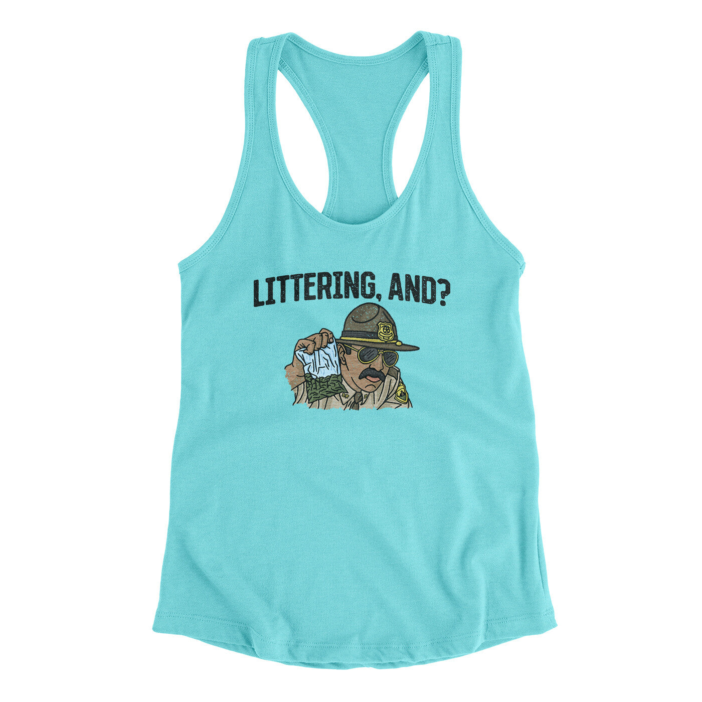 Littering, And? Women's Racerback Tank | Funny Shirt from Famous In Real Life