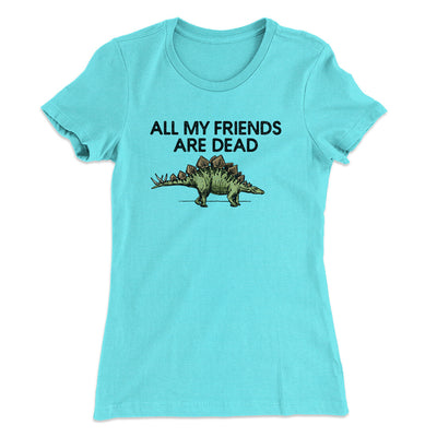 All My Friends Are Dead Women's T-Shirt Tahiti Blue | Funny Shirt from Famous In Real Life