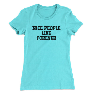 Nice People Live Forever Women's T-Shirt Tahiti Blue | Funny Shirt from Famous In Real Life
