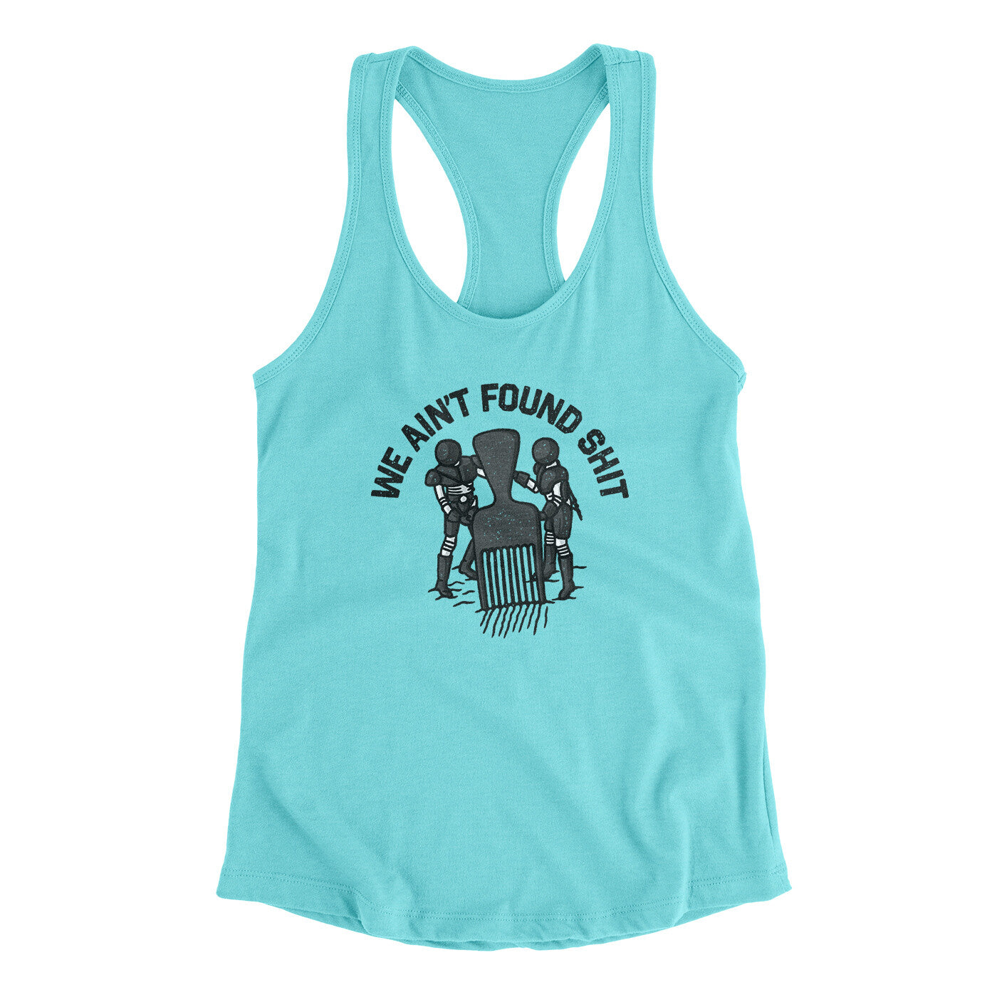 We Ain’t Found Shit Women's Racerback Tank | Funny Shirt from Famous In Real Life
