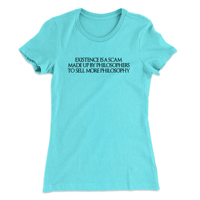 Existence Is A Scam Made Up By Philosophers Women's T-Shirt Tahiti Blue | Funny Shirt from Famous In Real Life
