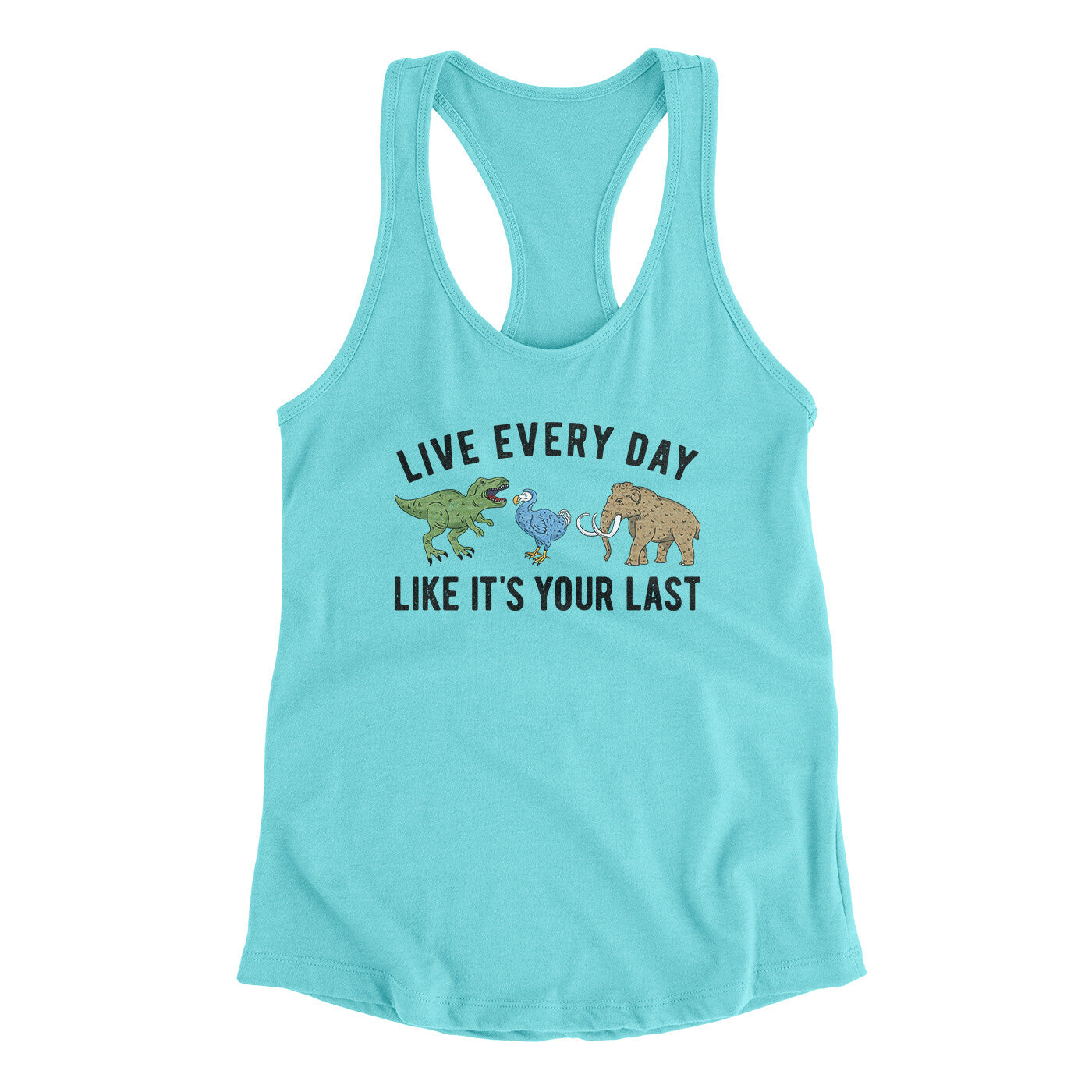 Live Every Day Like It’s Your Last Women's Racerback Tank | Funny Shirt from Famous In Real Life