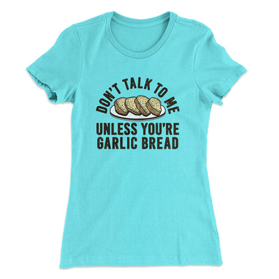 Don’t Talk To Me Unless You’re Garlic Bread Funny Women's T-Shirt Tahiti Blue | Funny Shirt from Famous In Real Life