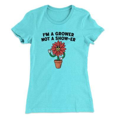 I’m A Grower Not A Show-Er Women's T-Shirt Tahiti Blue | Funny Shirt from Famous In Real Life