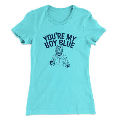 You’re My Boy Blue Women's T-Shirt Tahiti Blue | Funny Shirt from Famous In Real Life