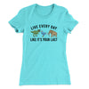 Live Every Day Like It’s Your Last Women's T-Shirt Tahiti Blue | Funny Shirt from Famous In Real Life