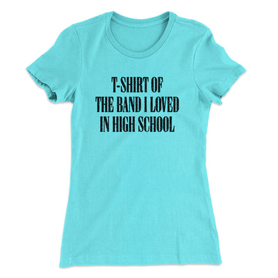 T-Shirt Of The Band I Loved In High School Women's T-Shirt Tahiti Blue | Funny Shirt from Famous In Real Life