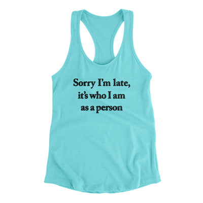 Sorry Im Late Its Who I Am As A Person Women's Racerback Tank Tahiti Blue | Funny Shirt from Famous In Real Life