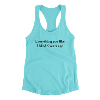 Everything You Like I Liked 5 Years Ago Women's Racerback Tank | Funny Shirt from Famous In Real Life