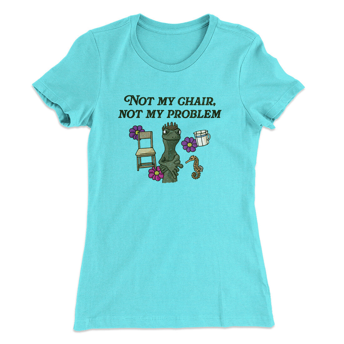 Not My Chair Not My Problem Women's T-Shirt | Funny Shirt from Famous In Real Life