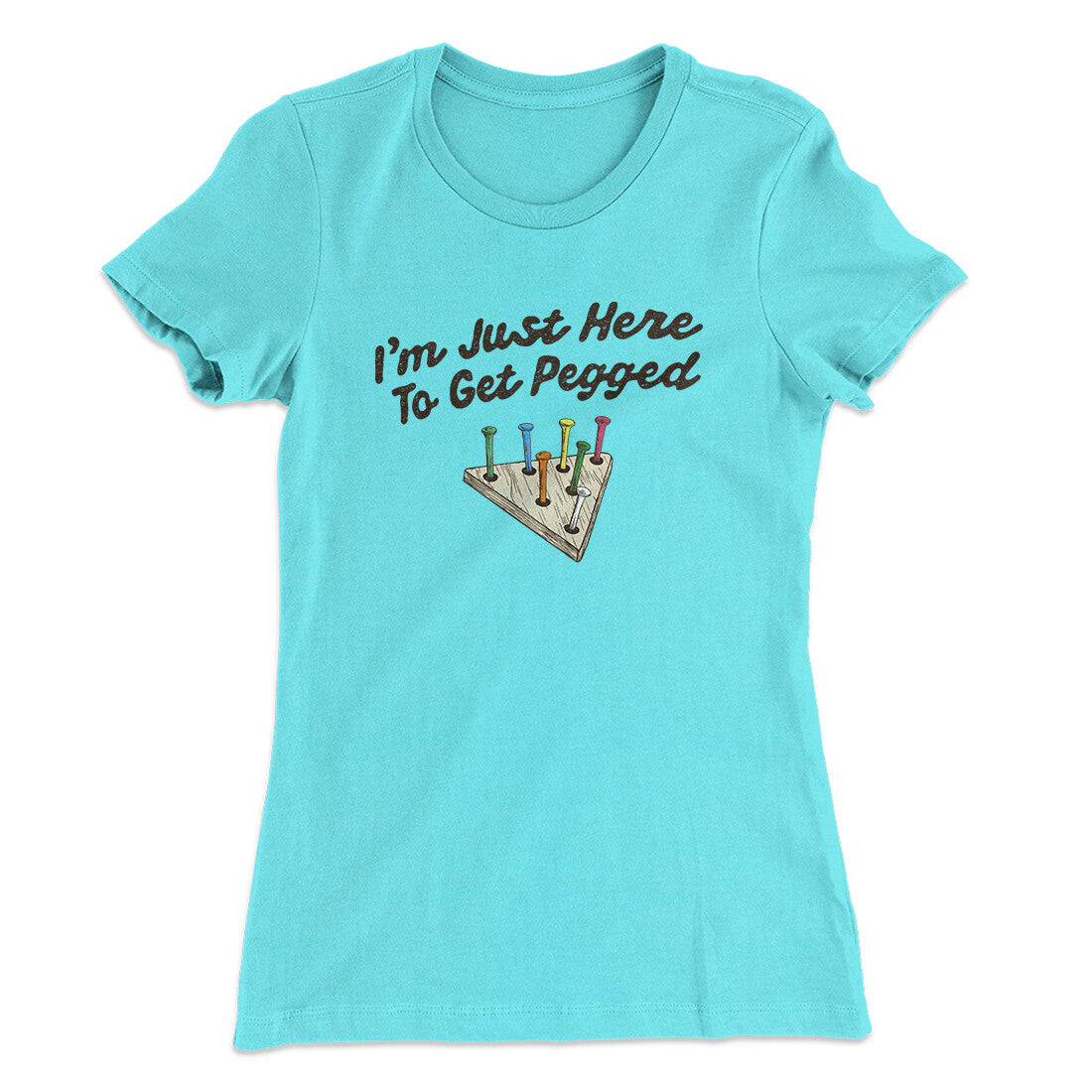 I'm Just Here To Get Pegged Women's T-Shirt Tahiti Blue | Funny Shirt from Famous In Real Life