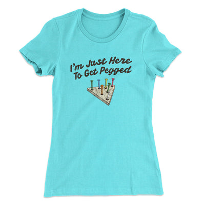 I'm Just Here To Get Pegged Women's T-Shirt Tahiti Blue | Funny Shirt from Famous In Real Life