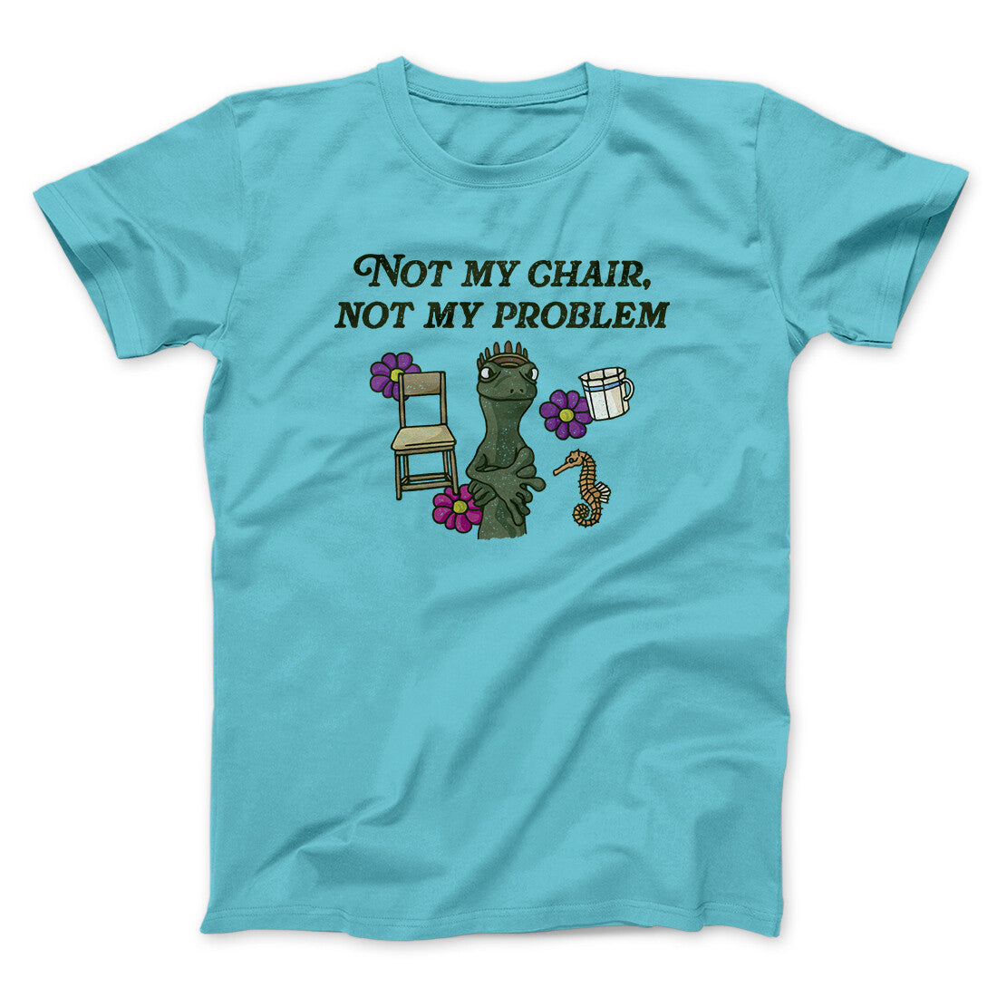Not My Chair Not My Problem Men/Unisex T-Shirt | Funny Shirt from Famous In Real Life