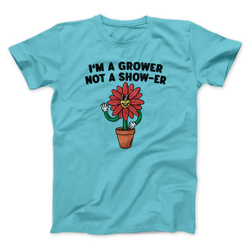 I’m A Grower Not A Show-Er Men/Unisex T-Shirt Tropical Blue | Funny Shirt from Famous In Real Life