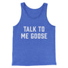 Talk To Me Goose Men/Unisex Tank Top True Royal TriBlend | Funny Shirt from Famous In Real Life