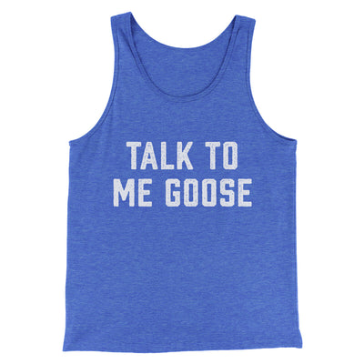Talk To Me Goose Men/Unisex Tank Top True Royal TriBlend | Funny Shirt from Famous In Real Life