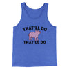 That’ll Do Pig That’ll Do Men/Unisex Tank Top True Royal TriBlend | Funny Shirt from Famous In Real Life