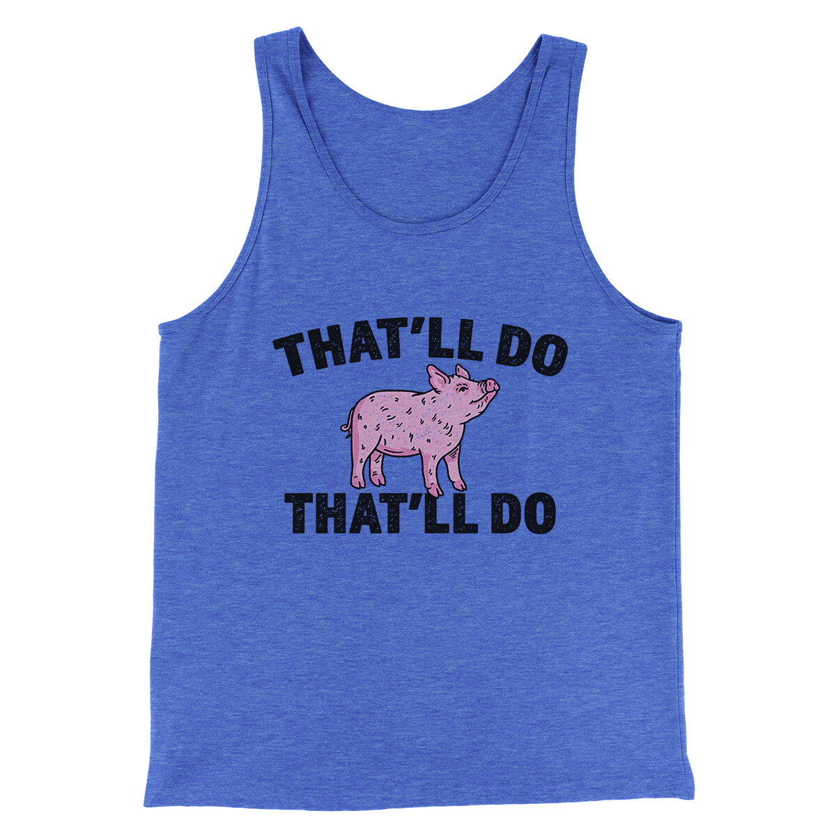 That’ll Do Pig That’ll Do Funny Movie Men/Unisex Tank Top | Funny Shirt from Famous In Real Life