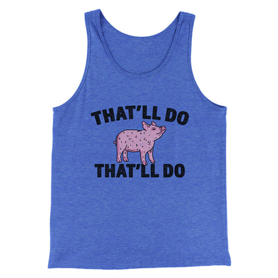 That’ll Do Pig That’ll Do Men/Unisex Tank Top True Royal TriBlend | Funny Shirt from Famous In Real Life
