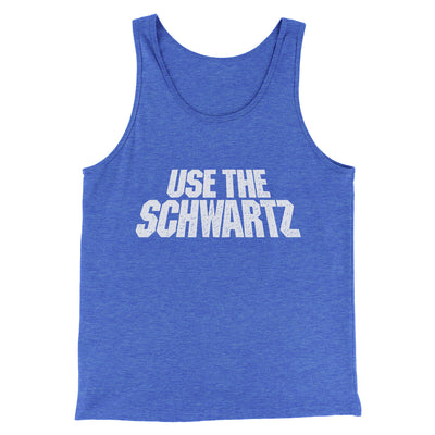 Use The Schwartz Men/Unisex Tank Top True Royal TriBlend | Funny Shirt from Famous In Real Life