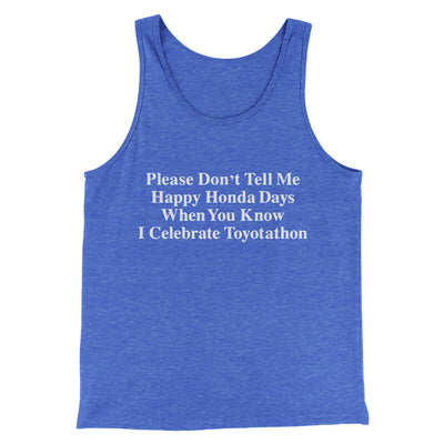 Don’t Tell Me Happy Honda Days I Celebrate Toyotathon Men/Unisex Tank Top True Royal TriBlend | Funny Shirt from Famous In Real Life