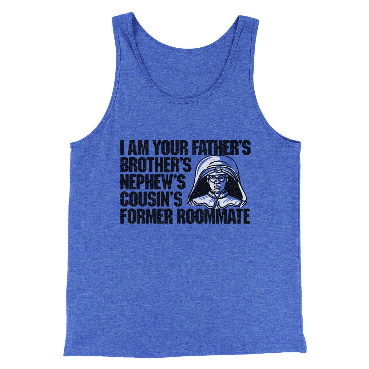 I Am Your Father’s Brother’s Nephew’s Cousin’s Former Roommate Men/Unisex Tank Top | Funny Shirt from Famous In Real Life