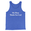 My Mom Thinks I’m Cool Men/Unisex Tank Top True Royal TriBlend | Funny Shirt from Famous In Real Life