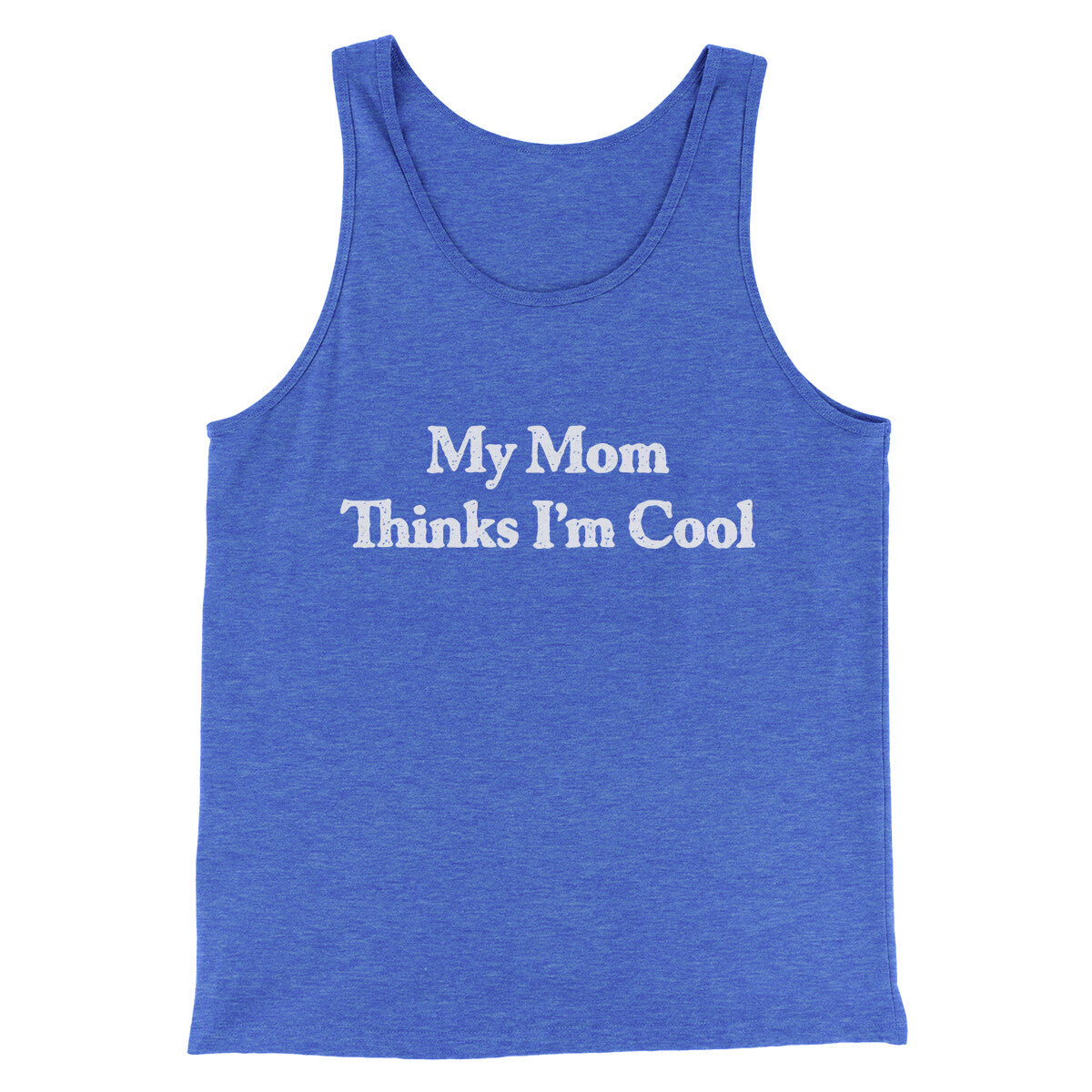My Mom Thinks I’m Cool Men/Unisex Tank Top | Funny Shirt from Famous In Real Life