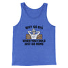 Why Go Big When You Could Just Go Home Funny Men/Unisex Tank Top True Royal TriBlend | Funny Shirt from Famous In Real Life