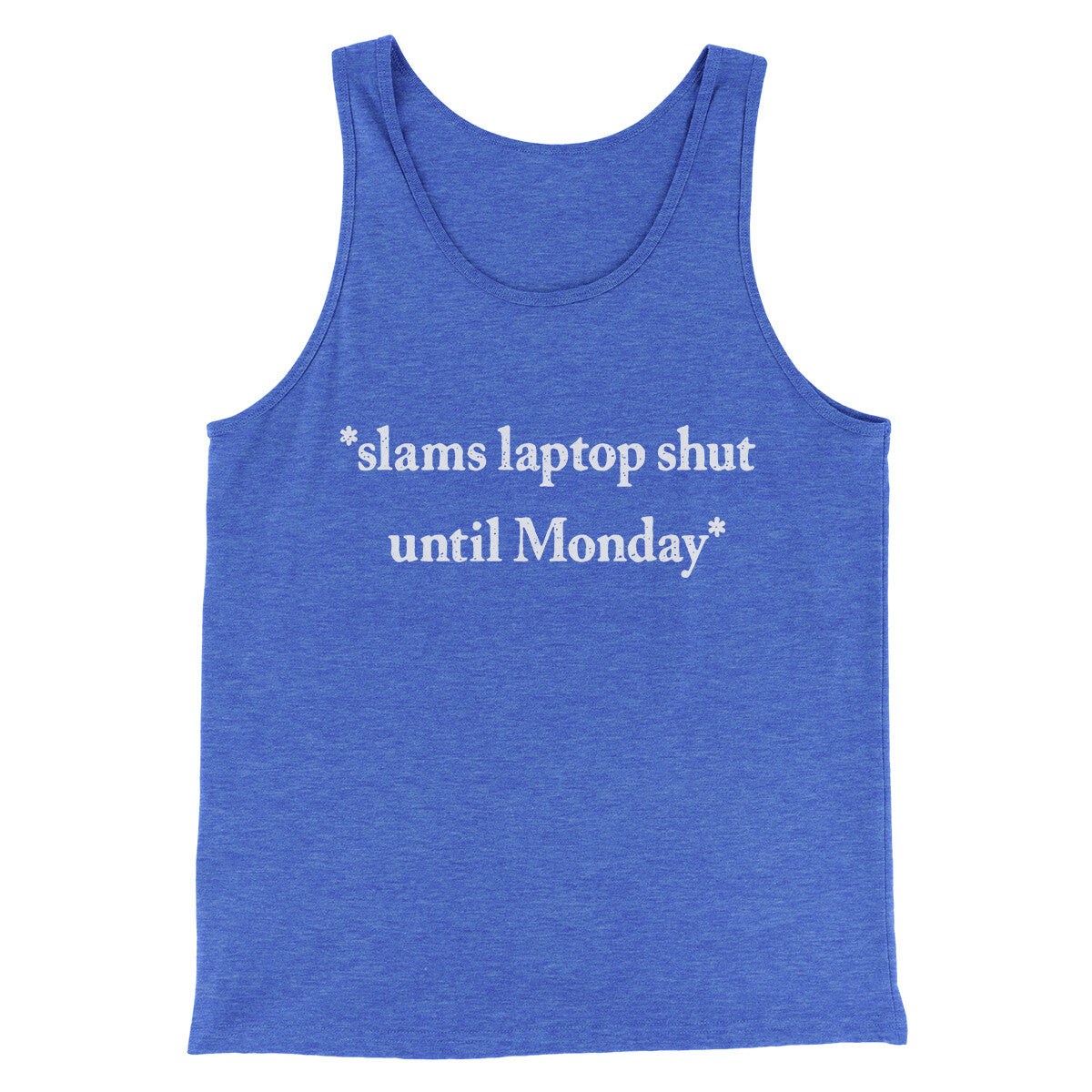Slams Laptop Shut Until Monday Funny Men/Unisex Tank Top | Funny Shirt from Famous In Real Life