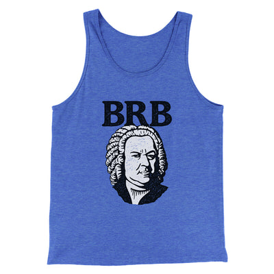 Bach - Brb Men/Unisex Tank Top True Royal TriBlend | Funny Shirt from Famous In Real Life