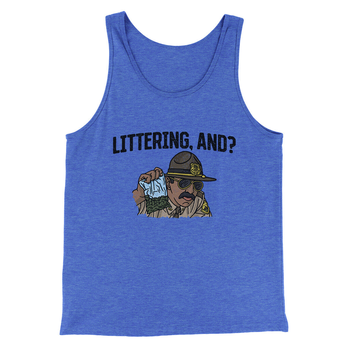 Littering, And? Men/Unisex Tank Top | Funny Shirt from Famous In Real Life