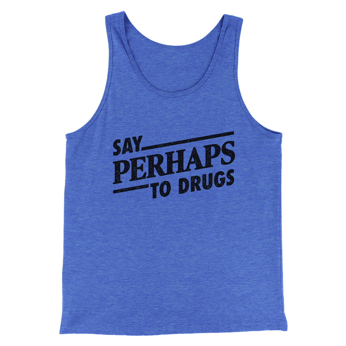 Say Perhaps To Drugs Men/Unisex Tank Top | Funny Shirt from Famous In Real Life