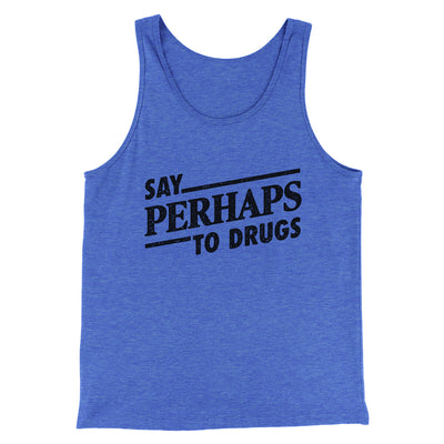 Say Perhaps To Drugs Men/Unisex Tank Top True Royal TriBlend | Funny Shirt from Famous In Real Life