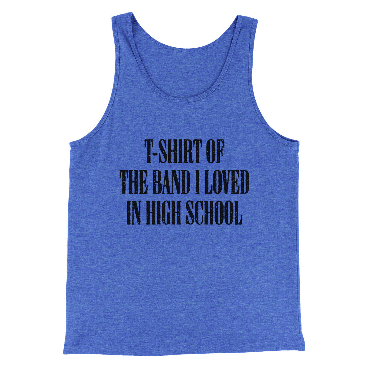 T-Shirt Of The Band I Loved In High School Men/Unisex Tank Top | Funny Shirt from Famous In Real Life
