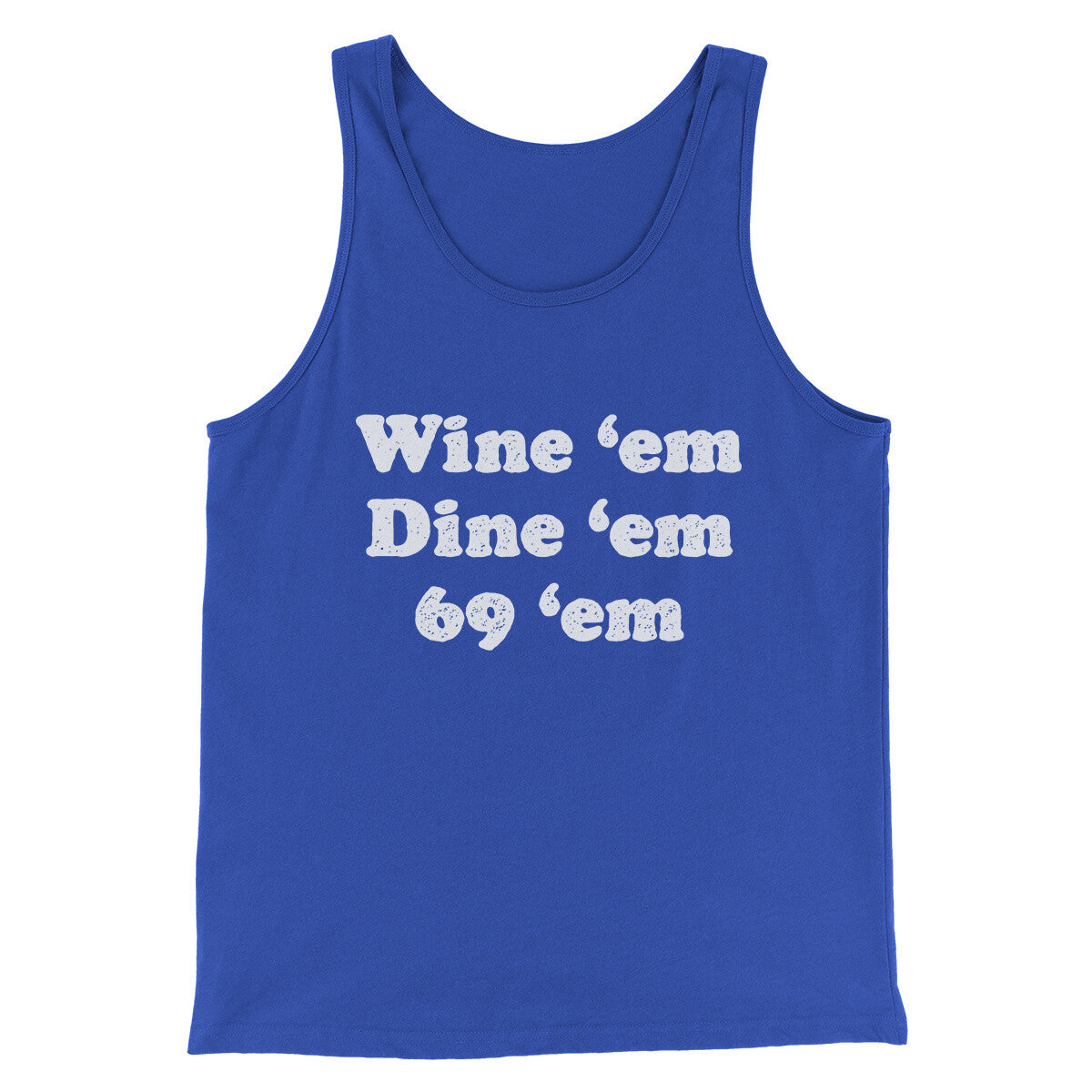 Wine ‘Em Dine ‘Em 69 ‘Em Men/Unisex Tank Top | Funny Shirt from Famous In Real Life