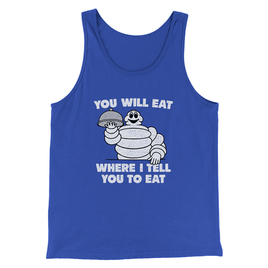 You Will Eat Where I Tell You To Eat Men/Unisex Tank Top | Funny Shirt from Famous In Real Life
