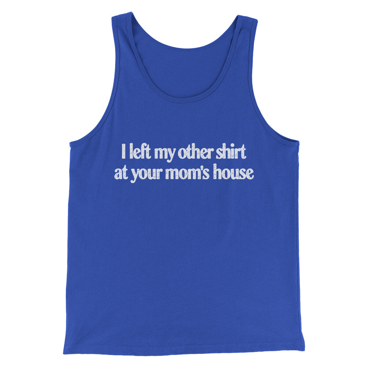 I Left My Other Shirt At Your Mom’s House Men/Unisex Tank Top | Funny Shirt from Famous In Real Life