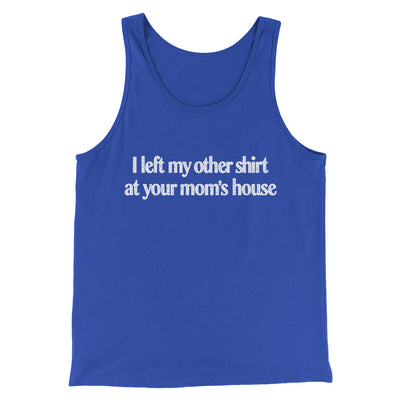 I Left My Other Shirt At Your Mom’s House Men/Unisex Tank Top True Royal | Funny Shirt from Famous In Real Life