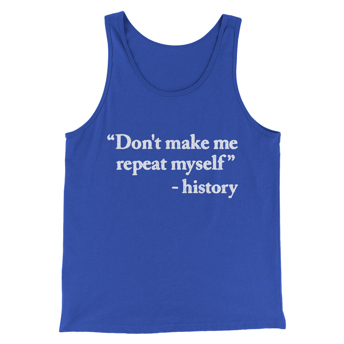Don't Make History Repeat Itself Men/Unisex Tank Top True Royal | Funny Shirt from Famous In Real Life