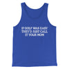 If Golf Was Easy They’d Call It Your Mom Men/Unisex Tank Top True Royal | Funny Shirt from Famous In Real Life