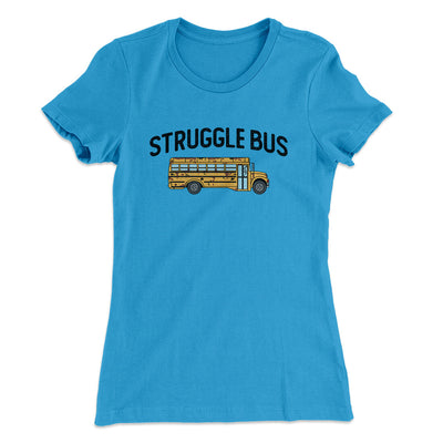 Struggle Bus Women's T-Shirt Turquoise | Funny Shirt from Famous In Real Life
