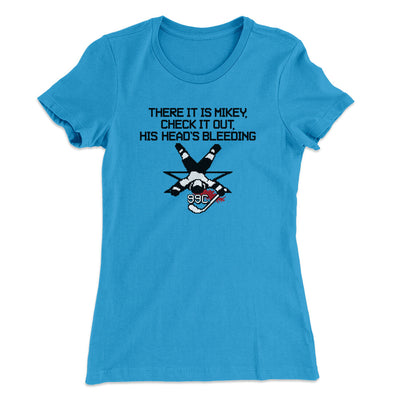 There It Is Mikey His Head Is Bleeding Women's T-Shirt Turquoise | Funny Shirt from Famous In Real Life