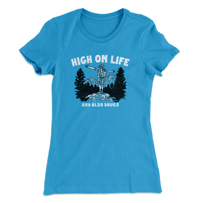 High On Life And Also Drugs Women's T-Shirt Turquoise | Funny Shirt from Famous In Real Life