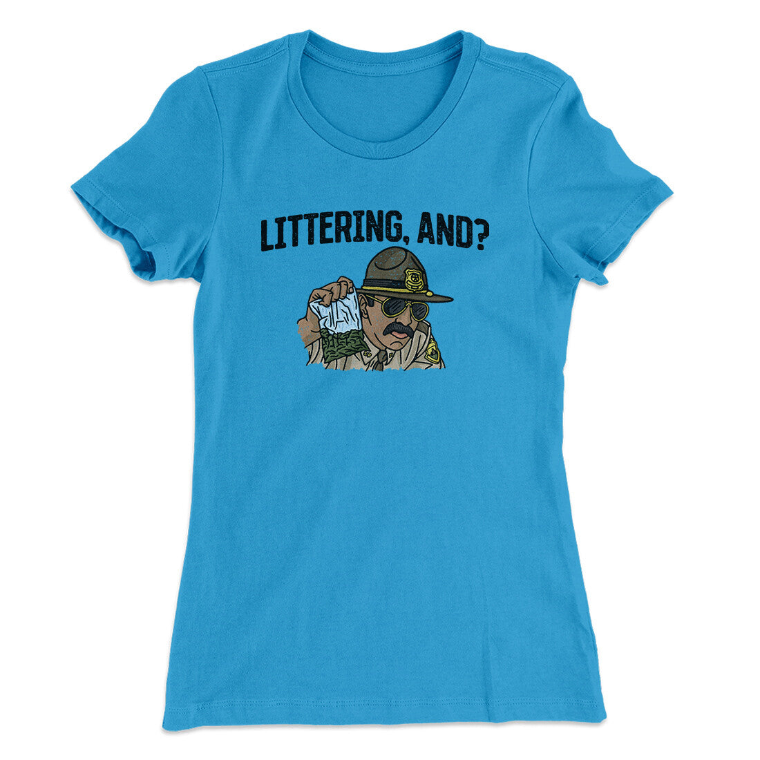 Littering, And? Women's T-Shirt | Funny Shirt from Famous In Real Life