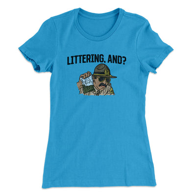 Littering, And? Women's T-Shirt Turquoise | Funny Shirt from Famous In Real Life