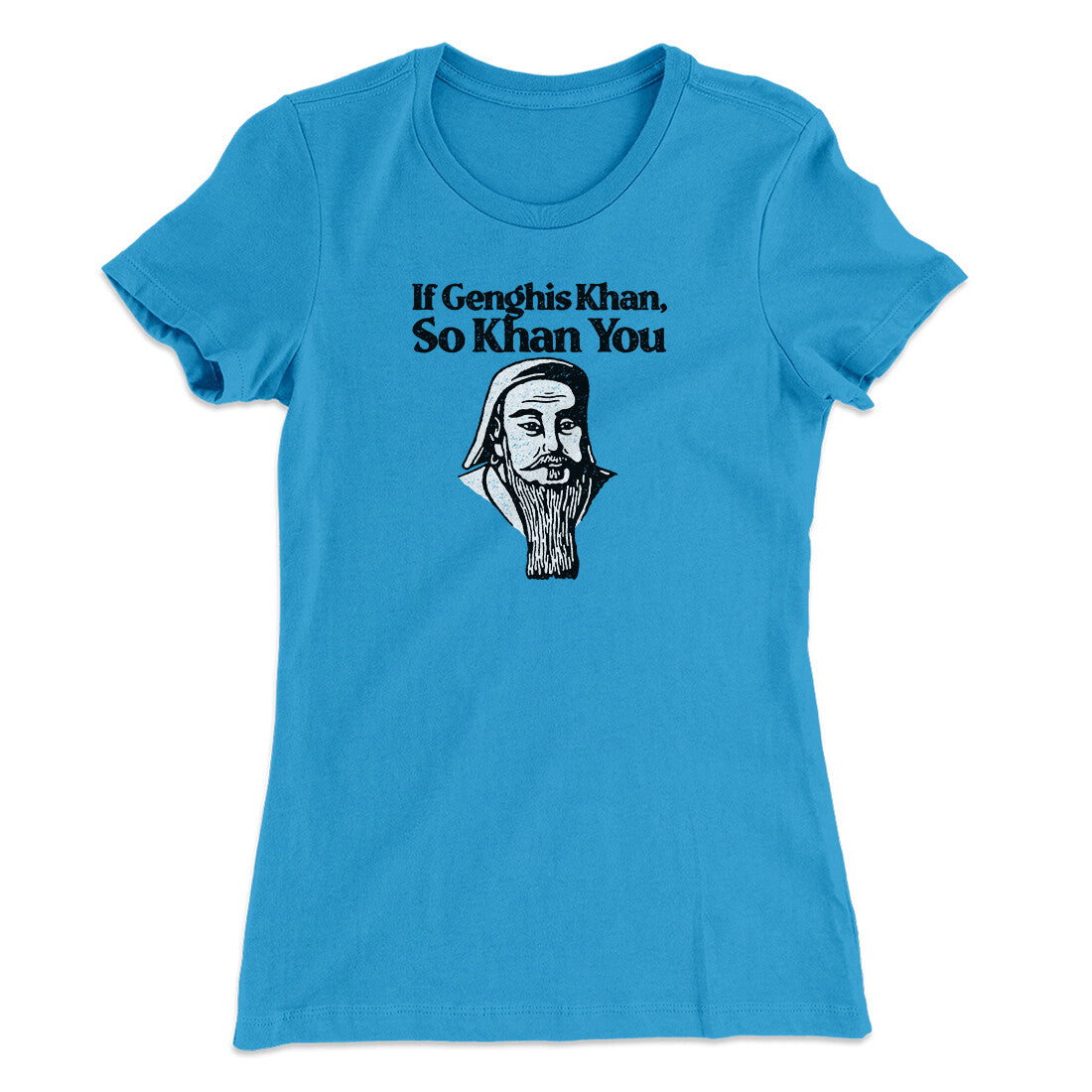 If Genghis Khan So Khan You Women's T-Shirt Turquoise | Funny Shirt from Famous In Real Life