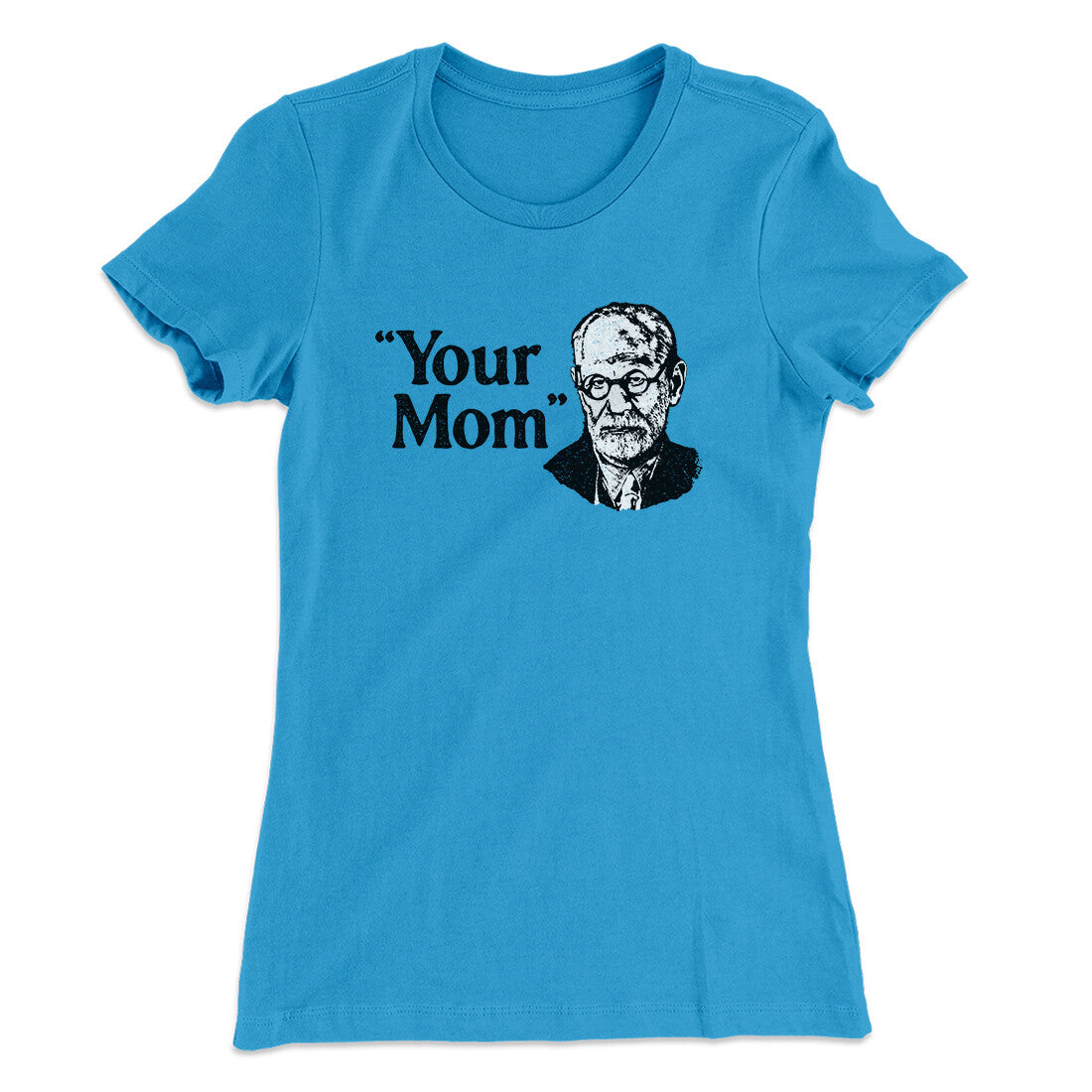 Your Mom - Freud Women's T-Shirt Turquoise | Funny Shirt from Famous In Real Life