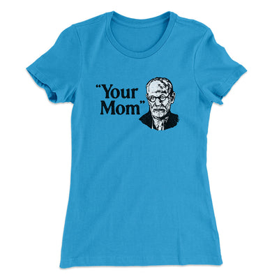 Your Mom - Freud Women's T-Shirt Turquoise | Funny Shirt from Famous In Real Life